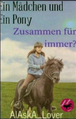 Ein Pony und ein Mädchen: Zusammen für immer? *Wird Überarbeitet*