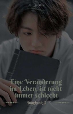 Eine Veränderung im Leben, ist nicht immer schlecht[Jungkook X Reader]