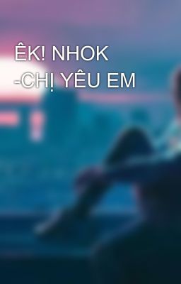 ÊK! NHOK -CHỊ YÊU EM