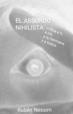 El Absurdo Nihilista: crítica a ti, a mí, a tu hermana y a todos