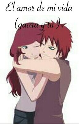 El amor de mi vida. (gaara y tu) EN EDICIÓN