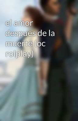 el amor despues de la muerte (oc rolplay)