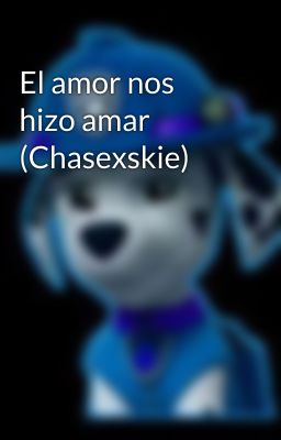 El amor nos hizo amar (Chasexskie)