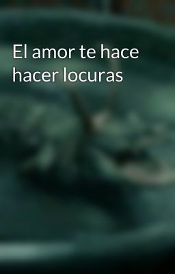 El amor te hace hacer locuras