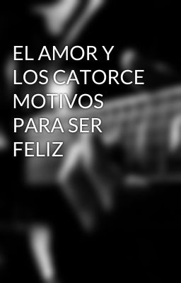 EL AMOR Y LOS CATORCE MOTIVOS PARA SER FELIZ