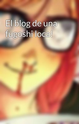 El blog de una fugoshi loca!