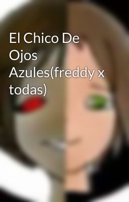 El Chico De Ojos Azules(freddy x todas)