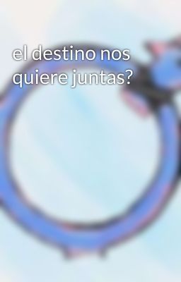 el destino nos quiere juntas?