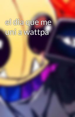 el dia que me uni a wattpa