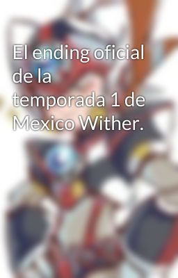 El ending oficial de la temporada 1 de Mexico Wither.