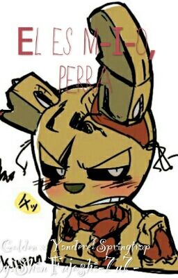 Él es M-Í-O,  perra-Yaoi-Golden x Yandere!Springtrap