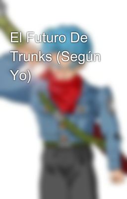 El Futuro De Trunks (Según Yo)