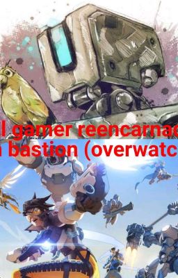 El gamer reencarnado en bastion  (Overwatch) [finalizada]