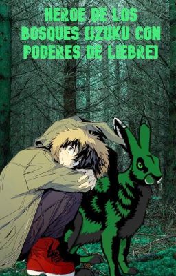 El héroe de los bosques [Izuku con poderes de liebre] (Cancelada Por Remake)