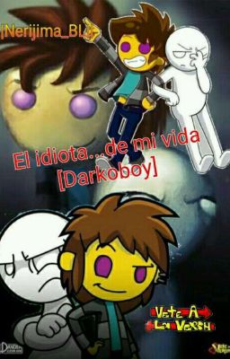 El idiota...de mi vida [Darkoboy] #VeteALaVersh 