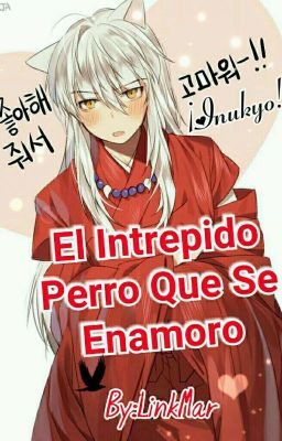 El Intrépido Perro Que Se Enamoró- ♥InuKyo♥  [PAUSADA]