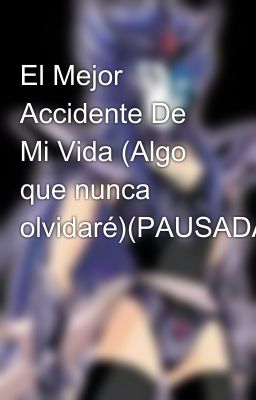 El Mejor Accidente De Mi Vida (Algo que nunca olvidaré)(PAUSADA)