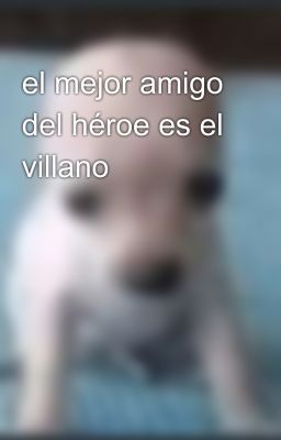 el mejor amigo del héroe es el villano 