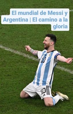 El mundial de Messi y Argentina | El camino a la gloria