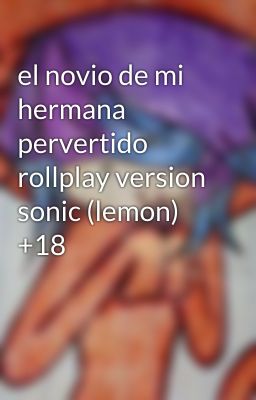 el novio de mi hermana pervertido rollplay version sonic (lemon) +18