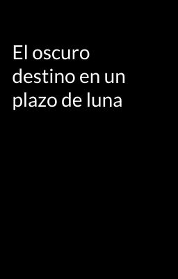 El oscuro destino en un plazo de luna