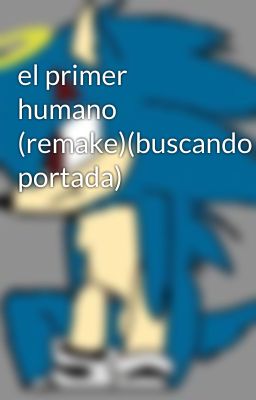 el primer humano (remake)(buscando portada)