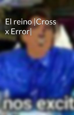 El reino |Cross x Error|