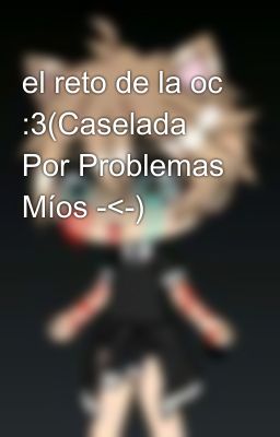 el reto de la oc :3(Caselada Por Problemas Míos -<-)