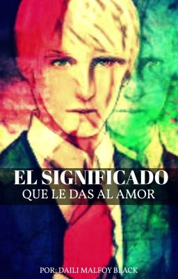 El significado que le das al amor (Draco Malfoy)