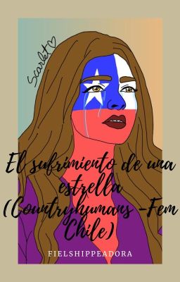 El sufrimiento de una estrella (Countryhumans - Fem Chile)