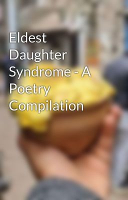 Eldest Daughter Syndrome - A Poetry Compilation