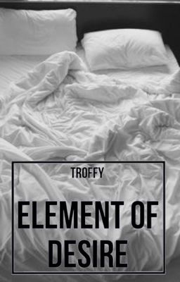 Element Of Desire // Troffy // COMPLETED