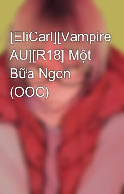 [EliCarl][Vampire AU][R18] Một Bữa Ngon (OOC)