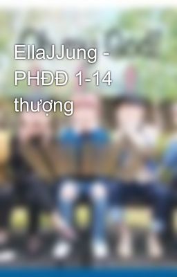 EllaJJung - PHĐĐ 1-14 thượng