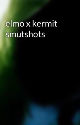 elmo x kermit smutshots