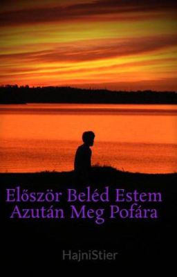 Először Beléd Estem Azután Meg Pofára(Befejezett)