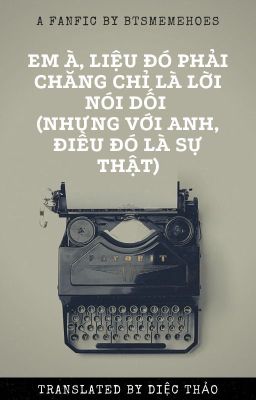 Em à, liệu đó phải chăng chỉ là lời nói dối (nhưng với anh, điều đó là sự thật)