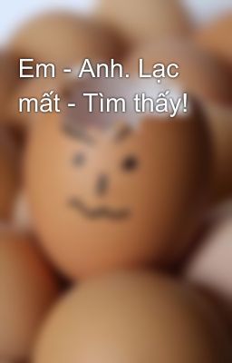 Em - Anh. Lạc mất - Tìm thấy!