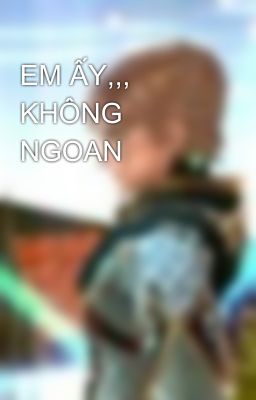 EM ẤY,,, KHÔNG NGOAN