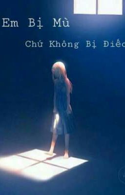 Em bị mù chứ không bị điếc 