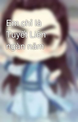 Em chỉ là Tuyết Liên ngàn năm