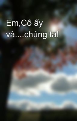 Em,Cô ấy và....chúng ta!