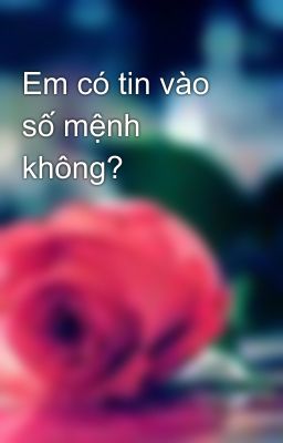 Em có tin vào số mệnh không?