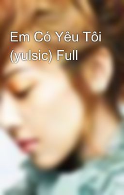 Em Có Yêu Tôi (yulsic) Full