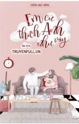 EM CỨ THÍCH ANH NHƯ VẬY