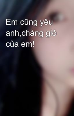 Em cũng yêu anh,chàng gió của em!