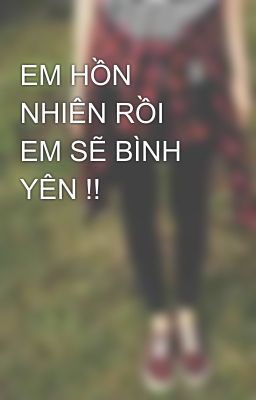 EM HỒN NHIÊN RỒI EM SẼ BÌNH YÊN !!