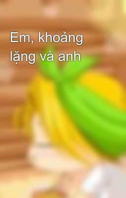 Em, khoảng lặng và anh