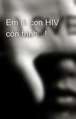 Em là con HIV còn trinh...!