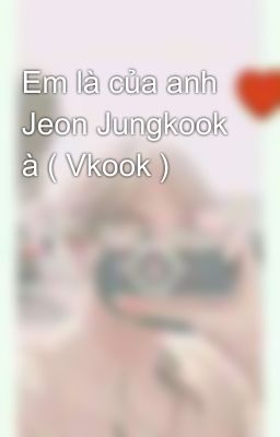 Em là của anh Jeon Jungkook à ( Vkook )